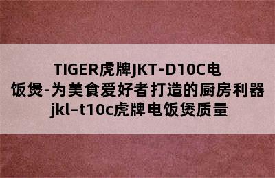 TIGER虎牌JKT-D10C电饭煲-为美食爱好者打造的厨房利器 jkl–t10c虎牌电饭煲质量